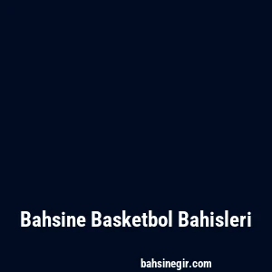 Bahsine Basketbol Bahisleri
