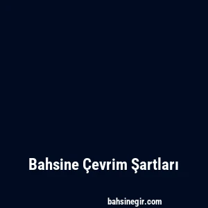 Bahsine Çevrim Şartları