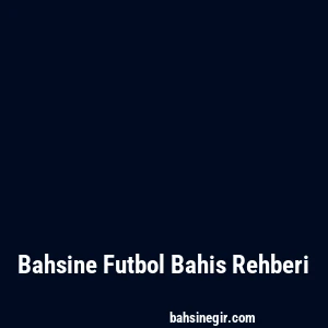Bahsine Futbol Bahis Rehberi