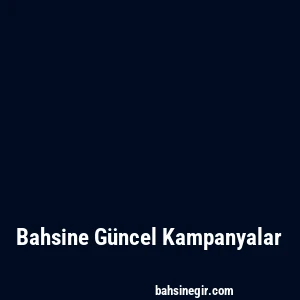 Bahsine Güncel Kampanyalar