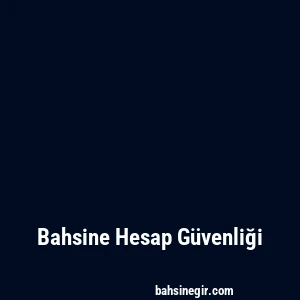 Bahsine Hesap Güvenliği