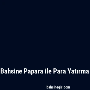 Bahsine Papara ile Para Yatırma